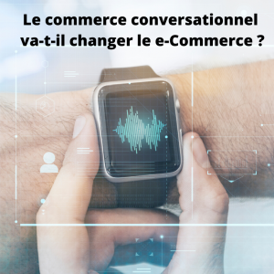 Comment est-ce que le commerce conversationnel va révolutionner le e-commerce ?